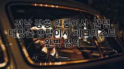 전남 장흥 원룸이사 🚚 꿀팁 대방출! 용달이사 체크리스트 완벽 정리 ✨