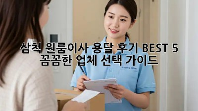삼척 원룸이사 용달 후기 BEST 5: 꼼꼼한 업체 선택 가이드